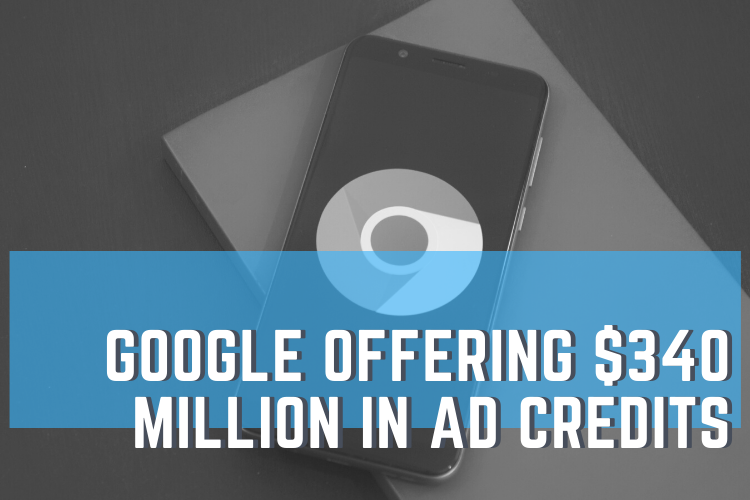 Google Is Giving Away $340 Million Worth of Ad Credits
