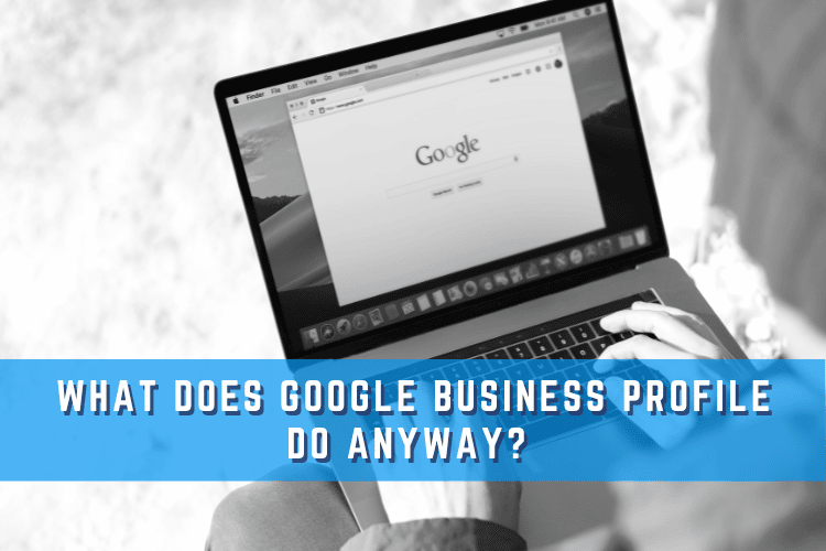 What Does Google Business Profile Do Anyway?