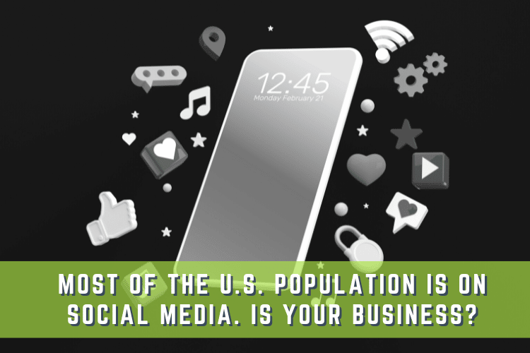 Most Of The U.S. Population Is On Social Media. Is Your Business?