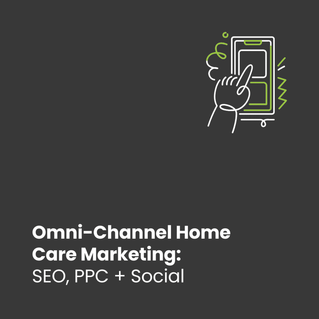 Omni-Channel Home Care Marketing: Blending Local SEO, PPC, and Social to Reach Families in Crisis Moments