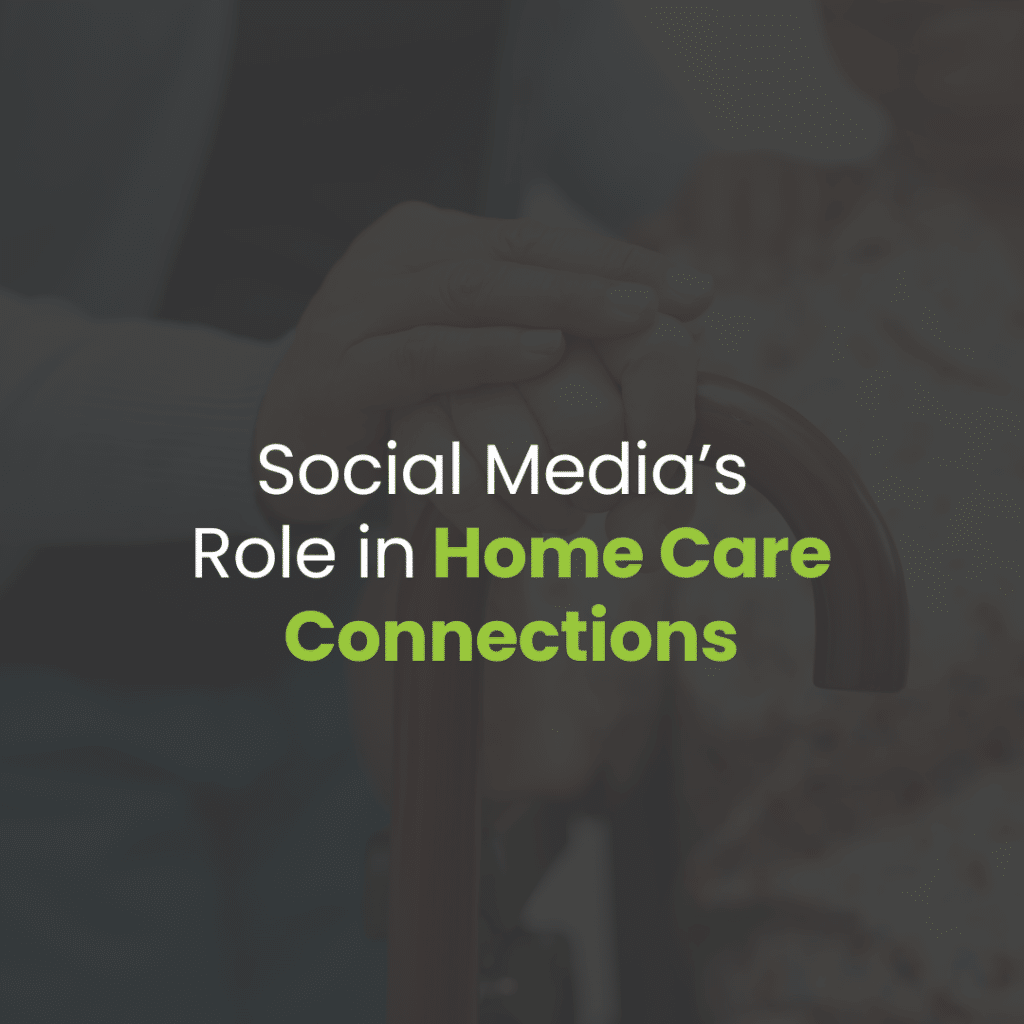 The Role of Social Media in Connecting Families with Home Care Providers
