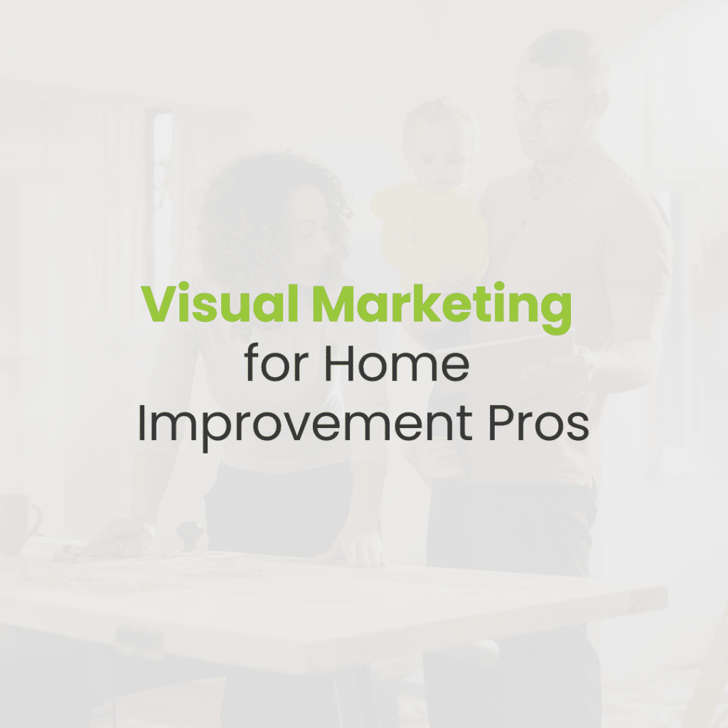 The Power of Visual Content in Marketing Home Improvement Services