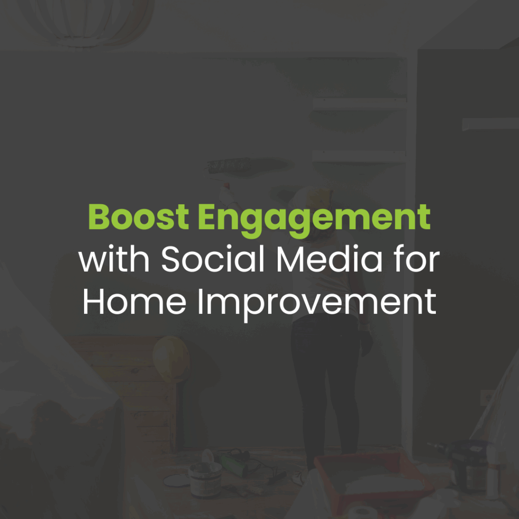 Social Media Marketing for Home Improvement Brands to Increase Engagement
