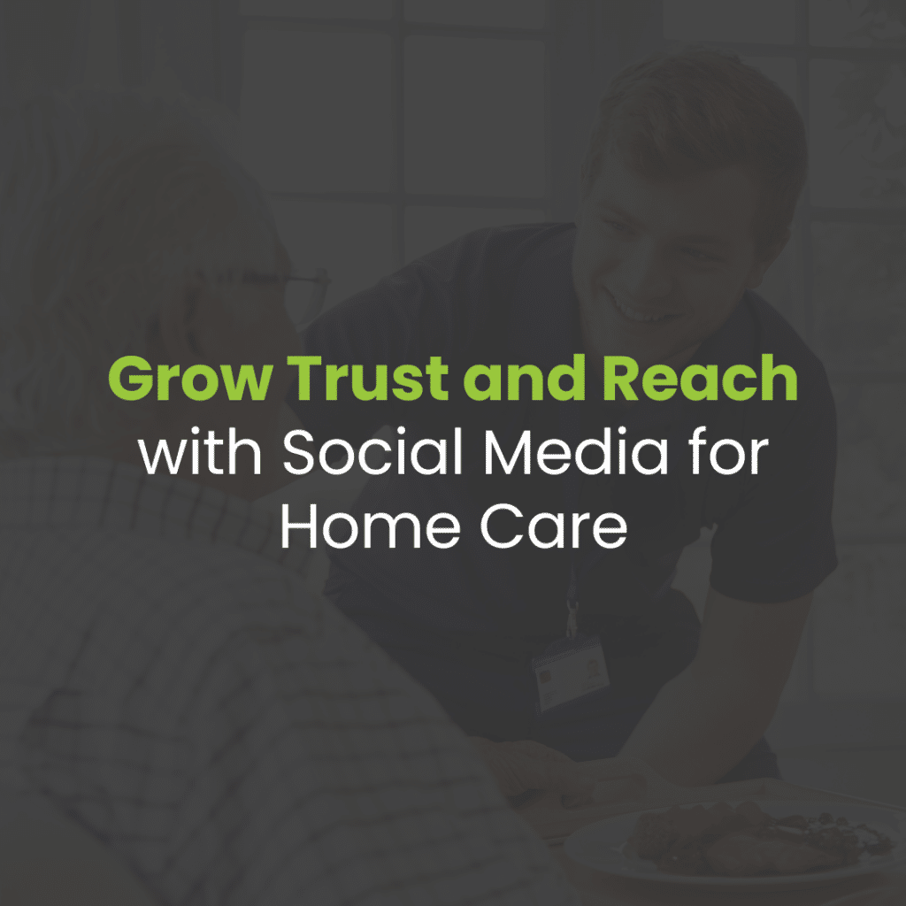 How Social Media Can Help Home Care Agencies Build Trust and Grow