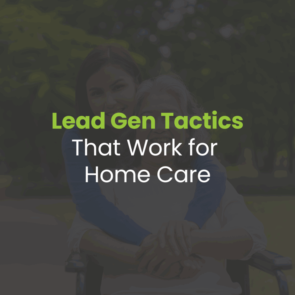 Lead Generation Tactics That Work for Home Care Providers