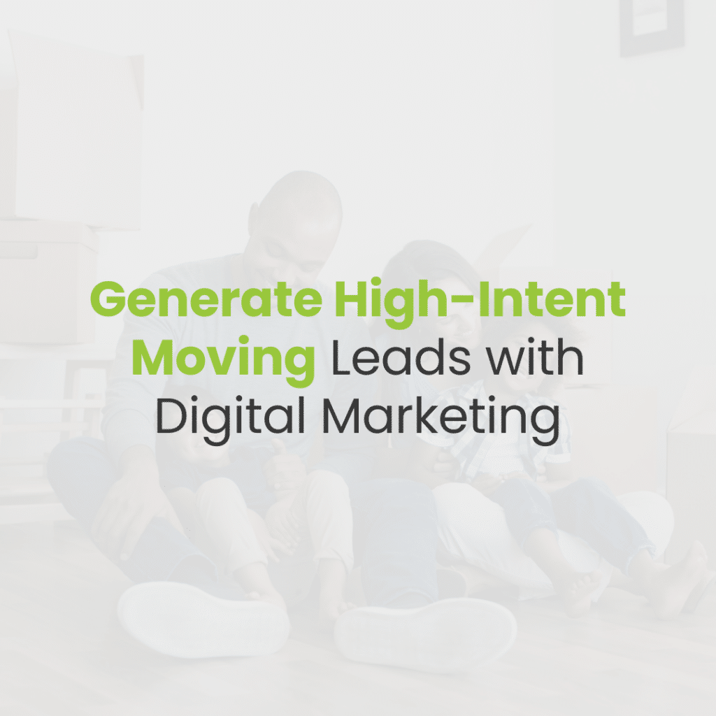 Generating High-Intent Leads for Moving Companies with Digital Marketing