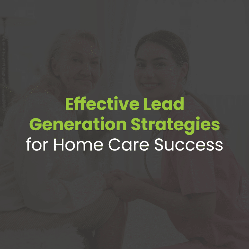 Effective Lead Generation Strategies for Home Care Providers